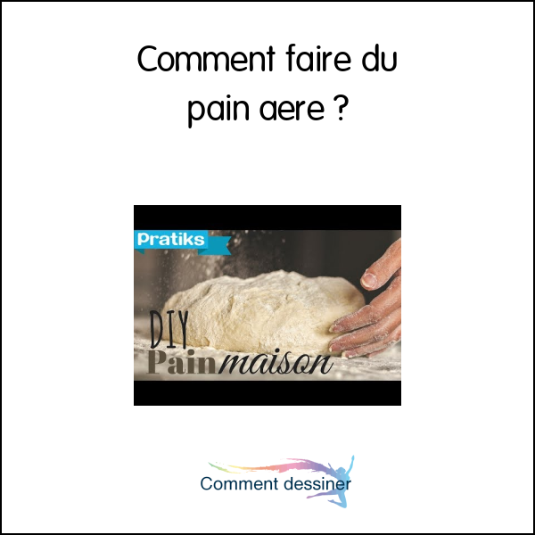 Comment faire du pain aere